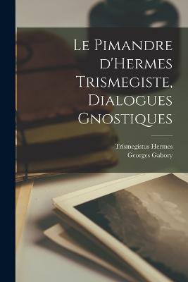 Le Pimandre d'Hermes Trismegiste, dialogues gnostiques - Hermes Trismegistus,Gabory Georges - cover