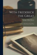 With Frederick the Great: A Story of the Seven Years' War