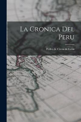 La Cronica Del Peru - Pedro de Cieza de Leon - cover