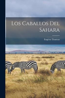 Los Caballos Del Sahara - Eugène Daumas - cover