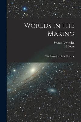 Worlds in the Making: The Evolution of the Universe - Svante Arrhenius,H Borns - cover