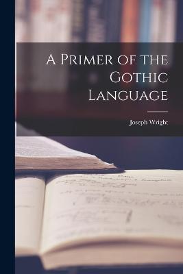 A Primer of the Gothic Language - Joseph Wright - cover