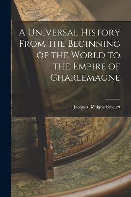 A Universal History From the Beginning of the World to the Empire of Charlemagne - Jacques Bénigne Bossuet - cover