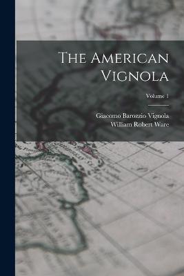 The American Vignola; Volume 1 - William Robert Ware,Giacomo Barozzio Vignola - cover