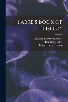 Fabre's Book of Insects - Alexander Teixeira De Mattos,Jean-Henri Fabre,Edward Julius Detmold - cover