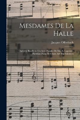 Mesdames de la halle; opérette bouffe en un acte. Paroles de Mr. A. Lapointe. Partition piano et chant arr. par Salomon - Jacques Offenbach - cover