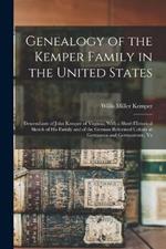 Genealogy of the Kemper Family in the United States: Descendants of John Kemper of Virginia; With a Short Historical Sketch of His Family and of the German Reformed Colony at Germanna and Germantown, Va