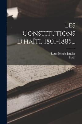 Les Constitutions D'haiti, 1801-1885... - Louis Joseph Janvier,Haiti - cover