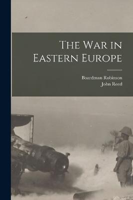 The war in Eastern Europe - John Reed,Boardman Robinson - cover