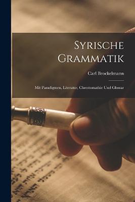 Syrische Grammatik: Mit Paradigmen, Literatur, Chrestomathie Und Glossar - Carl Brockelmann - cover