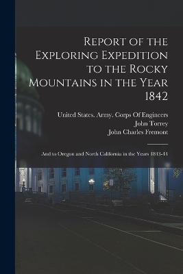 Report of the Exploring Expedition to the Rocky Mountains in the Year 1842: And to Oregon and North California in the Years 1843-44 - John Charles Fremont,James Hall,John Torrey - cover