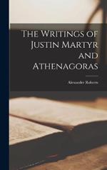 The Writings of Justin Martyr and Athenagoras