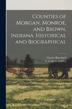 Counties of Morgan, Monroe, and Brown, Indiana. Historical and Biographical