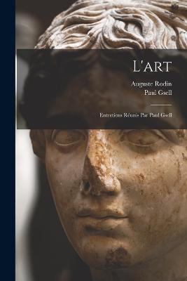 L'art; entretiens reunis par Paul Gsell - Auguste Rodin,Paul Gsell - cover