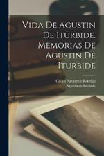 Vida de Agustin de Iturbide. Memorias de Agustin de Iturbide