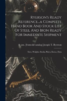 Ryerson's Ready Reference...a Complete Hand Book And Stock List Of Steel And Iron Ready For Immediate Shipment; Sizes, Weights, Stocks, Prices, Extras, Data - cover