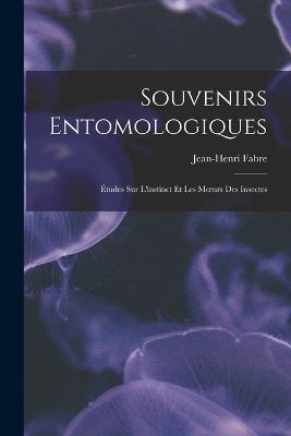 Souvenirs Entomologiques: Études sur L'instinct et les Moeurs des Insectes - Fabre Jean-Henri - cover