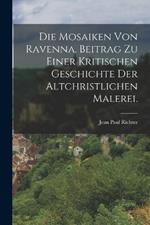 Die Mosaiken von Ravenna. Beitrag zu einer kritischen Geschichte der altchristlichen Malerei.