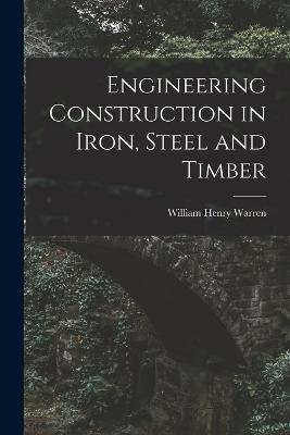 Engineering Construction in Iron, Steel and Timber - William Henry Warren - cover