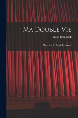 Ma Double Vie: Mémoires De Sarah Bernhardt - Sarah Bernhardt - cover