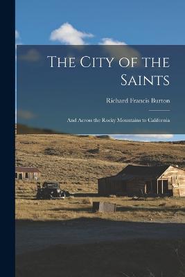 The City of the Saints: And Across the Rocky Mountains to California - Richard Francis Burton - cover