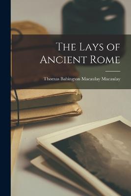 The Lays of Ancient Rome - Thomas Babington Macaulay Macaulay - cover