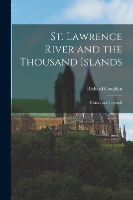 St. Lawrence River and the Thousand Islands: History and Legends - Richard Coughlin - cover