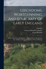 Leechdoms, Wortcunning, And Starcraft Of Early England: Preface. Herbarium Of Apuleius. Continued From Dioskorides, Etc. Medicina De Quadrupedibus Of Sextus Placitus