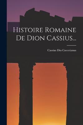 Histoire Romaine De Dion Cassius... - Cassius Dio Cocceianus - cover