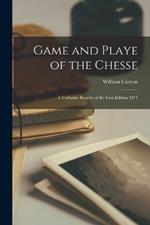 Game and Playe of the Chesse: A Verbatim Reprint of the First Edition 1474