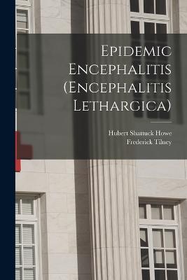 Epidemic Encephalitis (Encephalitis Lethargica) - Frederick Tilney,Hubert Shattuck Howe - cover