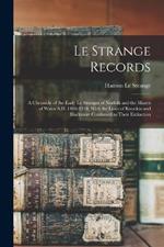 Le Strange Records: A Chronicle of the Early Le Stranges of Norfolk and the March of Wales A.D. 1100-1310, With the Lines of Knockin and Blackmere Continued to Their Extinction