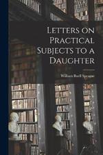 Letters on Practical Subjects to a Daughter