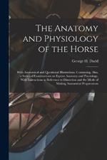 The Anatomy and Physiology of the Horse: With Anatomical and Questional Illustrations. Containing, Also, a Series of Examinations on Equine Anatomy and Physiology, With Instructions in Reference to Dissection and the Mode of Making Anatomical Preparations