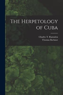 The Herpetology of Cuba - Thomas Barbour,Charles T Ramsden - cover