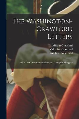 The Washington-Crawford Letters: Being the Correspondence Between George Washington - Willshire Butterfield,William Crawford,Valentine Crawford - cover