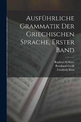 Ausfuhrliche Grammatik der griechischen Sprache, Erster Band - Friedrich Blass,Raphael Kuhner,Bernhard Gerth - cover