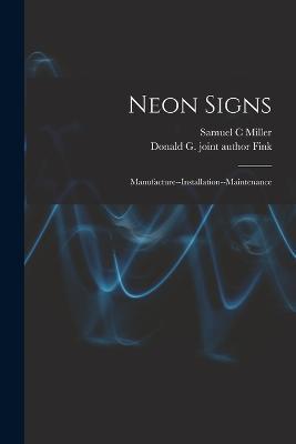 Neon Signs; Manufacture--installation--maintenance - Samuel C Miller,Donald G Joint Author Fink - cover