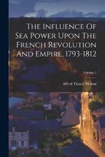 The Influence Of Sea Power Upon The French Revolution And Empire, 1793-1812; Volume 1