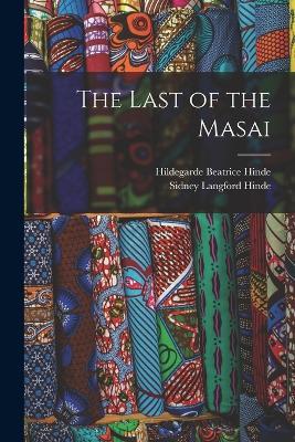 The Last of the Masai - Sidney Langford Hinde,Hildegarde Beatrice Hinde - cover