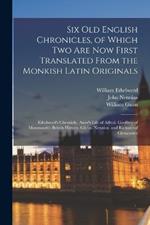 Six Old English Chronicles, of Which Two Are Now First Translated From the Monkish Latin Originals: Ethelwerd's Chronicle. Asser's Life of Alfred. Geoffrey of Monmouth's British History. Gildas. Nennius. and Richard of Cirencester