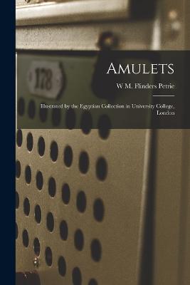 Amulets: Illustrated by the Egyptian Collection in University College, London - W M Flinders Petrie - cover
