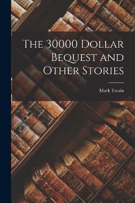 The 30000 Dollar Bequest and Other Stories - Mark Twain - cover