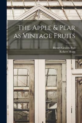 The Apple & Pear as Vintage Fruits - Robert Hogg,Henry Graves Bull - cover