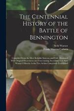 The Centennial History of the Battle of Bennington: Compiled From the Most Reliable Sources, and Fully Illustrated With Original Documents and Entertaining Anecdotes, Col. Seth Warner's Identity in the First Action Completely Established