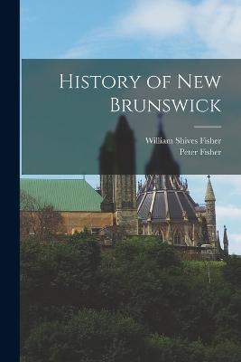 History of New Brunswick - Peter Fisher,William Shives Fisher - cover