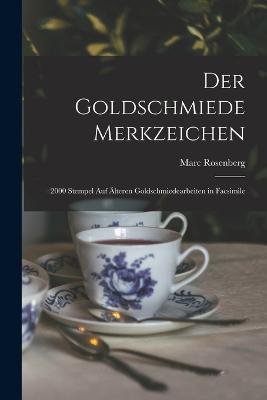 Der Goldschmiede Merkzeichen: 2000 Stempel auf alteren Goldschmiedearbeiten in Facsimile - Marc Rosenberg - cover