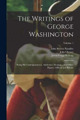 The Writings of George Washington: Being his Correspondence, Addresses, Messages, and Other Papers, Official and Private; Volume 1 - Jared Sparks,Gilbert Stuart,Charles Willson Peale - cover