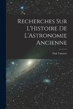 Recherches sur L'Histoire de L'Astronomie Ancienne