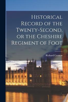 Historical Record of the Twenty-Second, or the Cheshire Regiment of Foot - Richard Cannon - cover